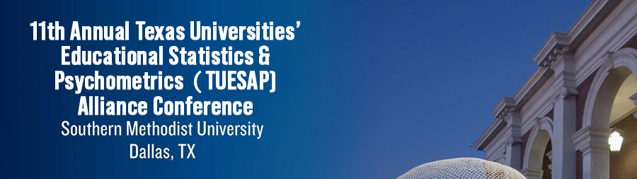 11th Annual Texas Universities' Educational Statistics & Pyschometrics (TUESAP) Alliance Conference, SMU, Dallas Texas 